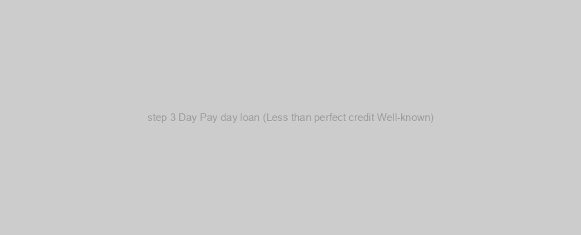 step 3 Day Pay day loan (Less than perfect credit Well-known)